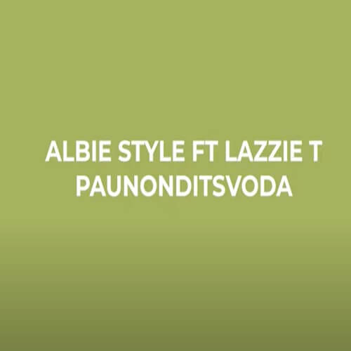 albie style ft lazzie t paunonditsvoda