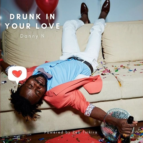 danny n drunk in your love