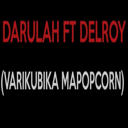 daruler ft delroy varikubika mapopcorn