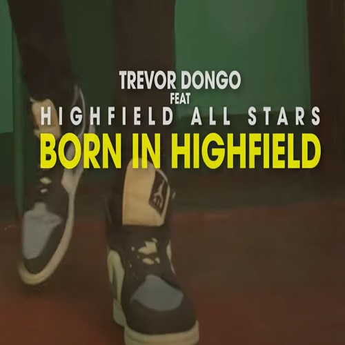 trevor dongo ft highfield all stars born in highfield